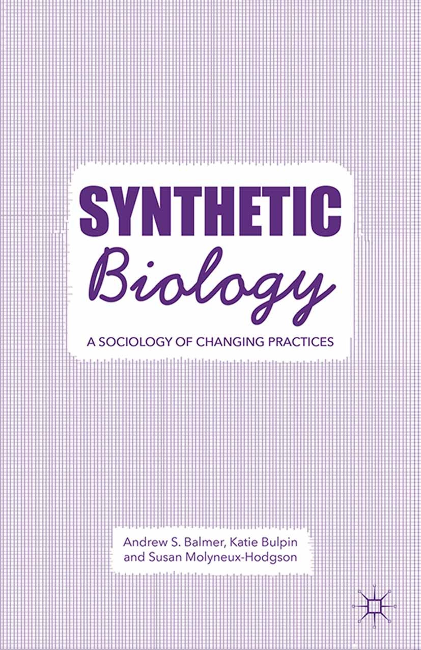Titlebook: Synthetic Biology; A Sociology of Chang Andrew S. Balmer,Katie Bulpin,Susan Molyneux-Hodgs Book 2016 The Editor(s) (if applicable) and The Titlebook: Synthetic Biology; A Sociology of Chang Andrew S. Balmer,Katie Bulpin,Susan Molyneux-Hodgs Book 2016 The Editor(s) (if applicable) and The