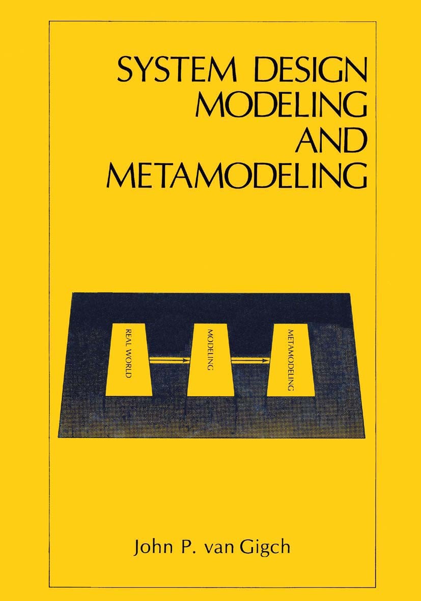 Titlebook: System Design Modeling and Metamodeling; John P. Gigch Book 1991 Springer Science+Business Media New York 1991 complexity.control.informat Titlebook: System Design Modeling and Metamodeling; John P. Gigch Book 1991 Springer Science+Business Media New York 1991 complexity.control.informat