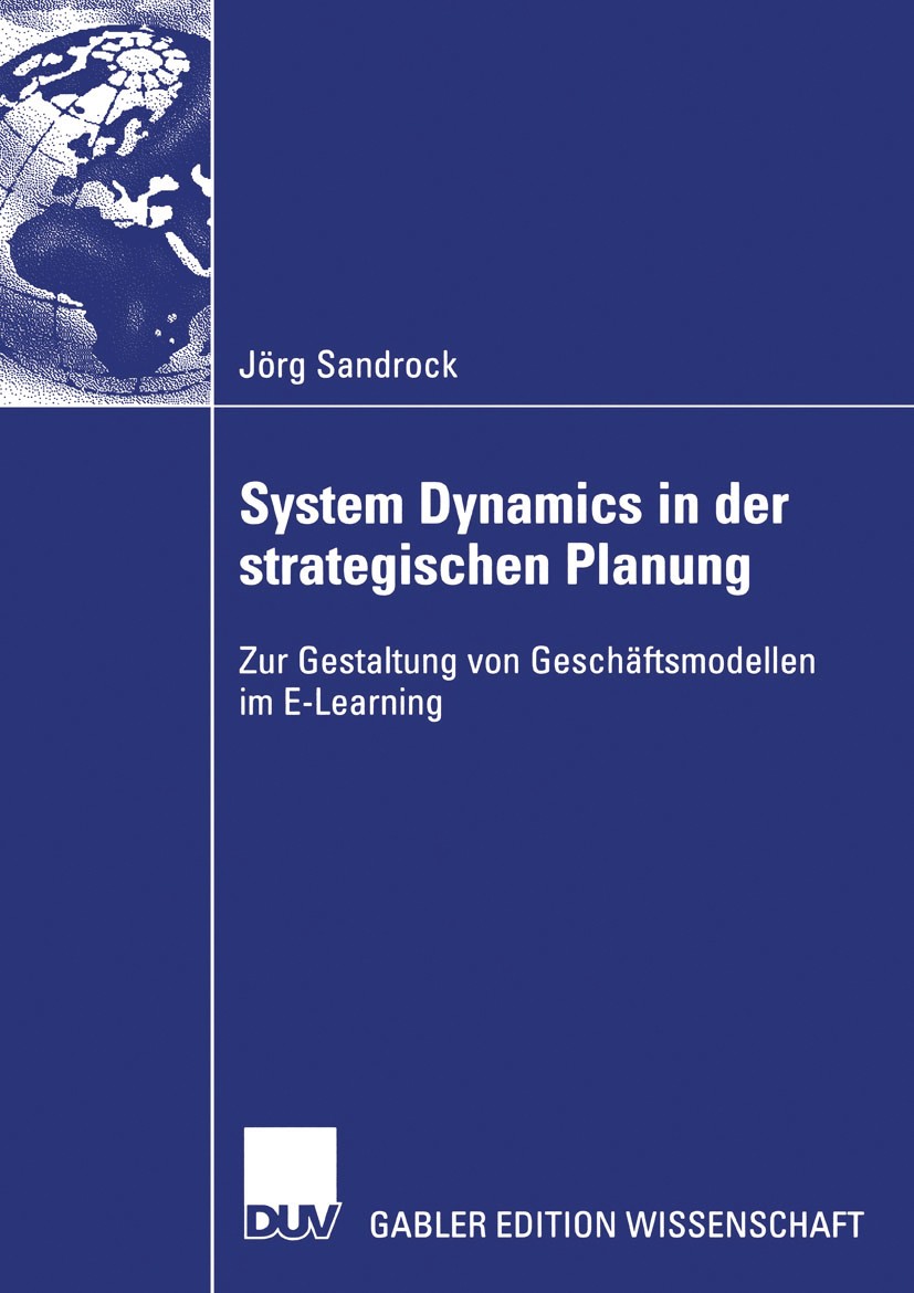 Titlebook: System Dynamics in der strategischen Planung; Zur Gestaltung von G Jörg Sandrock Book 2006 Gabler Verlag | Springer Fachmedien Wiesbaden Gm Titlebook: System Dynamics in der strategischen Planung; Zur Gestaltung von G Jörg Sandrock Book 2006 Gabler Verlag | Springer Fachmedien Wiesbaden Gm