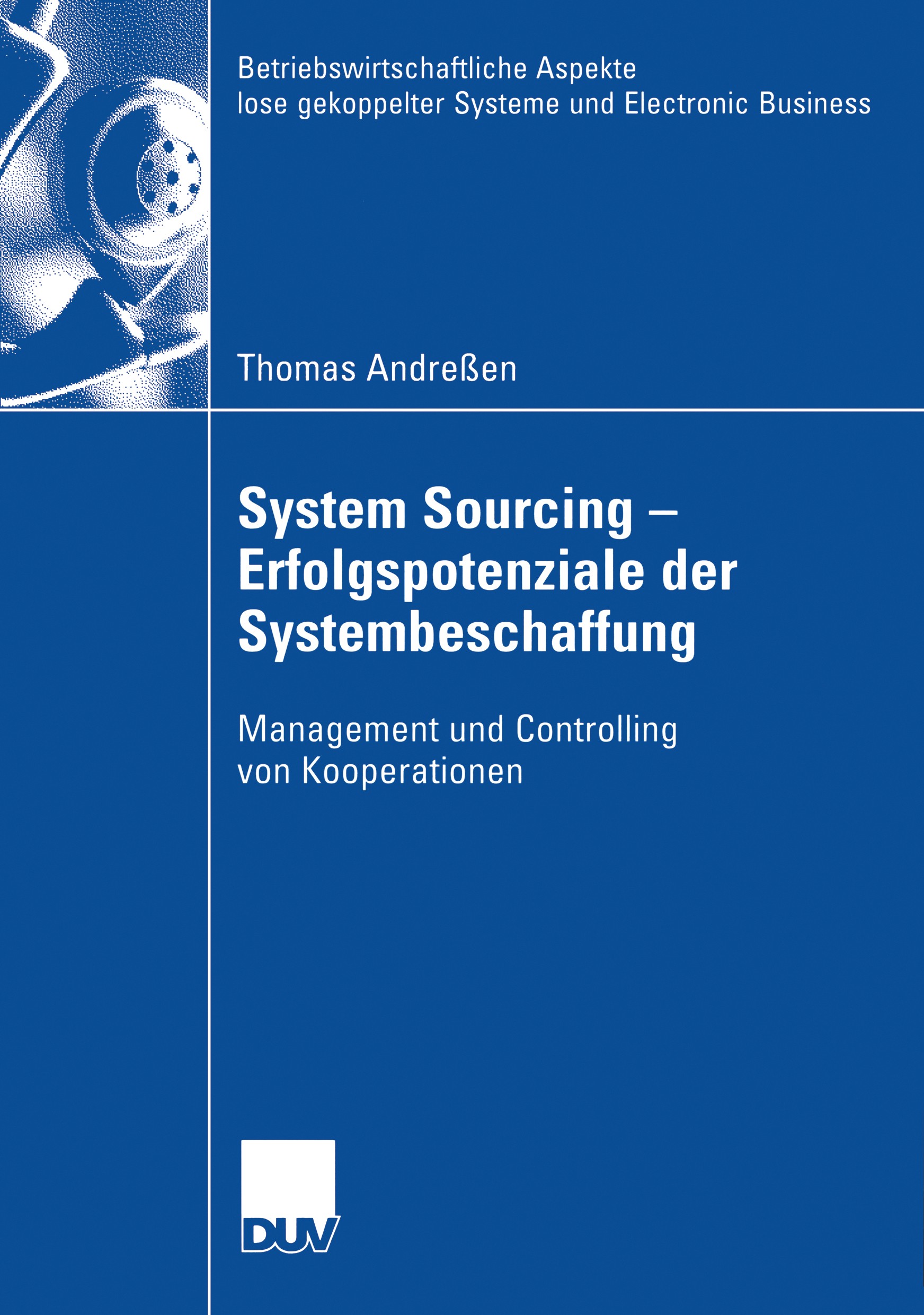 Titlebook: System Sourcing - Erfolgspotenziale der Systembeschaffung; Management und Cont Thomas Andreßen Book 2006 Gabler Verlag | Springer Fachmedi Titlebook: System Sourcing - Erfolgspotenziale der Systembeschaffung; Management und Cont Thomas Andreßen Book 2006 Gabler Verlag | Springer Fachmedi