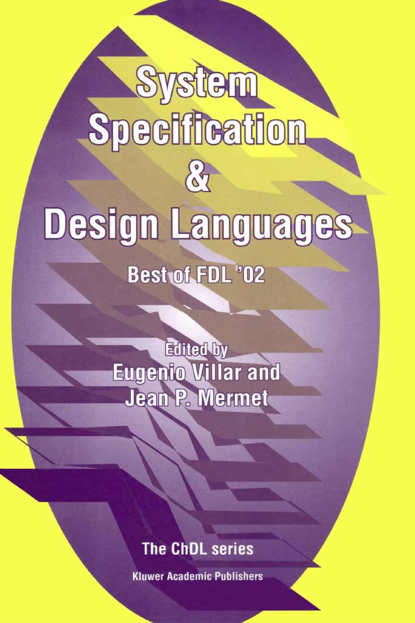 Titlebook: System Specification & Design Languages; Best of FDL’02 Eugenio Villar,Jean Mermet Book 2003 Springer Science+Business Media New York 2003 Titlebook: System Specification & Design Languages; Best of FDL’02 Eugenio Villar,Jean Mermet Book 2003 Springer Science+Business Media New York 2003