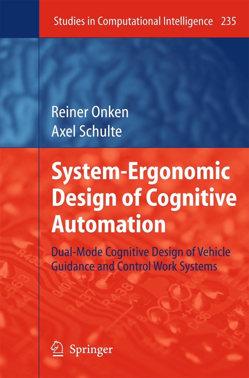 Titlebook: System-Ergonomic Design of Cognitive Automation; Dual-Mode Cognitive Reiner Onken,Axel Schulte Book 2010 Springer-Verlag Berlin Heidelberg Titlebook: System-Ergonomic Design of Cognitive Automation; Dual-Mode Cognitive Reiner Onken,Axel Schulte Book 2010 Springer-Verlag Berlin Heidelberg
