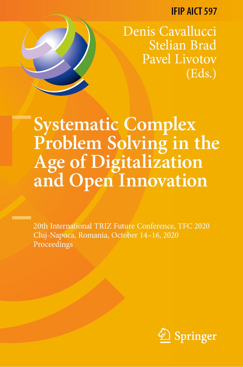 Titlebook: Systematic Complex Problem Solving in the Age of Digitalization and Open Innovation; 20th International T Denis Cavallucci,Stelian Brad,Pav Titlebook: Systematic Complex Problem Solving in the Age of Digitalization and Open Innovation; 20th International T Denis Cavallucci,Stelian Brad,Pav