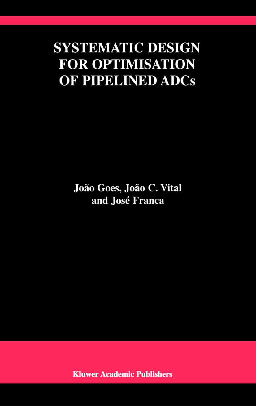 Titlebook: Systematic Design for Optimisation of Pipelined ADCs; João Goes,João C. Vital,José Franca Book 2001 Springer Science+Business Media New Yo Titlebook: Systematic Design for Optimisation of Pipelined ADCs; João Goes,João C. Vital,José Franca Book 2001 Springer Science+Business Media New Yo