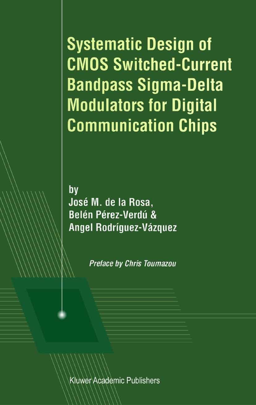 Titlebook: Systematic Design of CMOS Switched-Current Bandpass Sigma-Delta Modulators for Digital Communication; José M. Rosa,Belén Pérez-Verdú,Angel Titlebook: Systematic Design of CMOS Switched-Current Bandpass Sigma-Delta Modulators for Digital Communication; José M. Rosa,Belén Pérez-Verdú,Angel