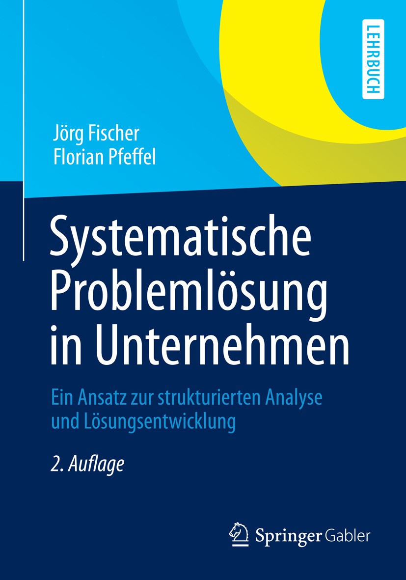 Titlebook: Systematische Problemlösung in Unternehmen; Ein Ansatz zur struk Jörg Fischer,Florian Pfeffel Textbook 2014Latest edition Springer Fachmedi Titlebook: Systematische Problemlösung in Unternehmen; Ein Ansatz zur struk Jörg Fischer,Florian Pfeffel Textbook 2014Latest edition Springer Fachmedi