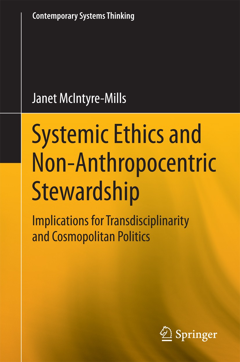 Titlebook: Systemic Ethics and Non-Anthropocentric Stewardship; Implications for Tra Janet McIntyre-Mills Book 2014 Springer International Publishing Titlebook: Systemic Ethics and Non-Anthropocentric Stewardship; Implications for Tra Janet McIntyre-Mills Book 2014 Springer International Publishing