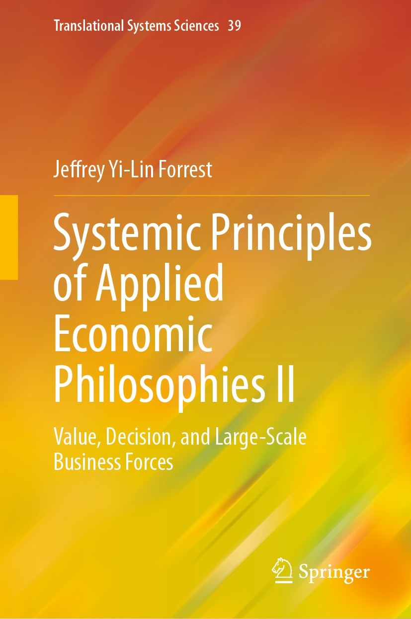 Titlebook: Systemic Principles of Applied Economic Philosophies II; Value, Decision, and Jeffrey Yi-Lin Forrest Book 2023 The Editor(s) (if applicable Titlebook: Systemic Principles of Applied Economic Philosophies II; Value, Decision, and Jeffrey Yi-Lin Forrest Book 2023 The Editor(s) (if applicable