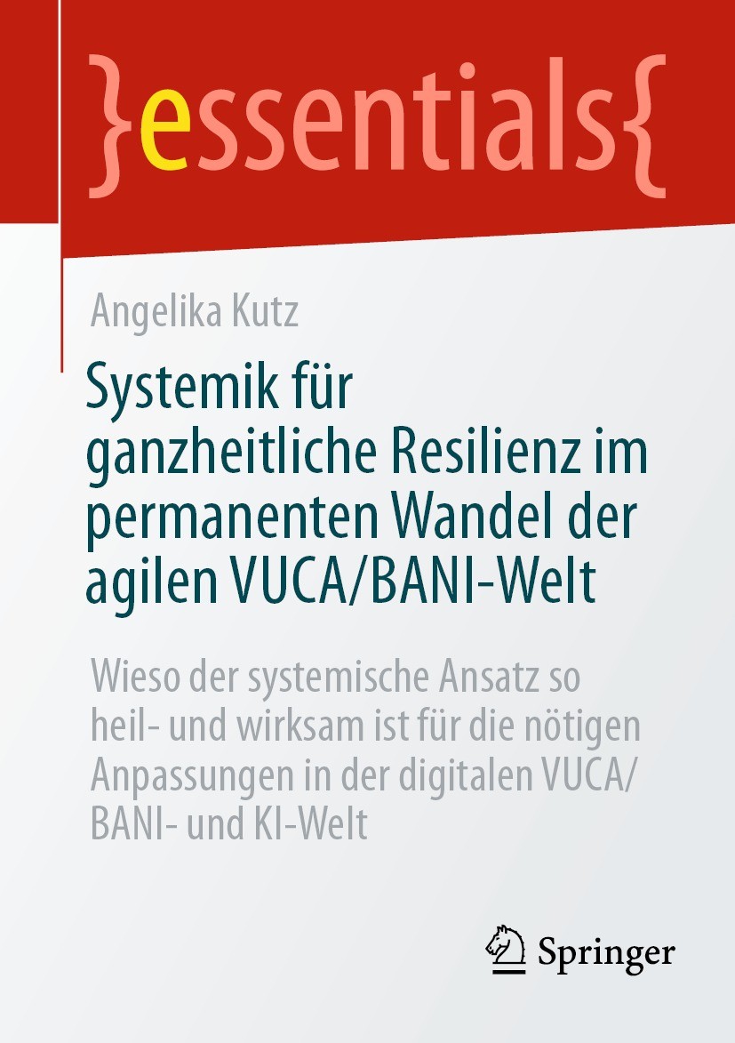 Titlebook: Systemik für ganzheitliche Resilienz im permanenten Wandel der agilen VUCA/BANI-Welt; Wieso der systemisch Angelika Kutz Book 2023 Der/die Titlebook: Systemik für ganzheitliche Resilienz im permanenten Wandel der agilen VUCA/BANI-Welt; Wieso der systemisch Angelika Kutz Book 2023 Der/die