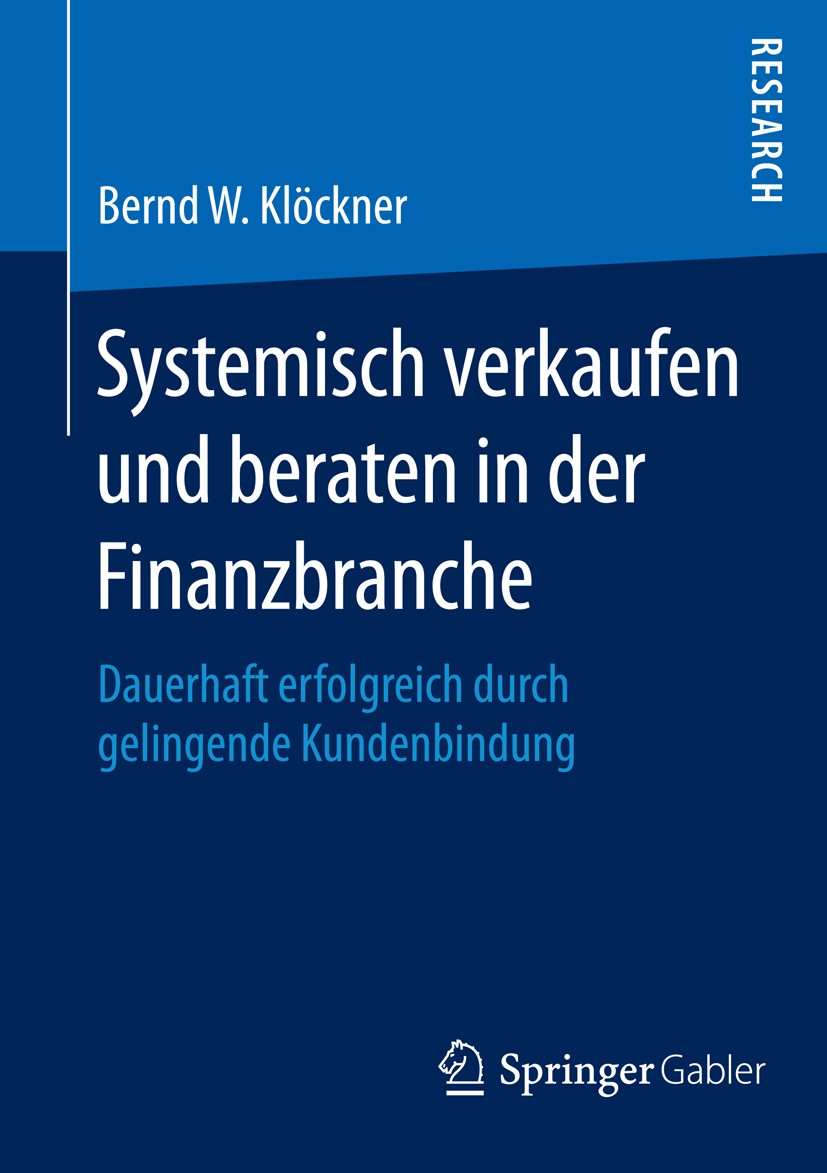 Titlebook: Systemisch verkaufen und beraten in der Finanzbranche; Dauerhaft erfolgreic Bernd W. Klöckner Book 2014 Springer Fachmedien Wiesbaden 2014 Titlebook: Systemisch verkaufen und beraten in der Finanzbranche; Dauerhaft erfolgreic Bernd W. Klöckner Book 2014 Springer Fachmedien Wiesbaden 2014