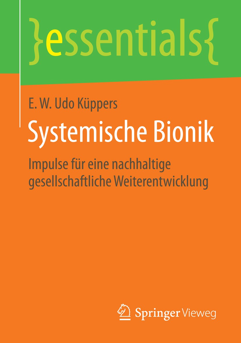 Titlebook: Systemische Bionik; Impulse für eine nac E. W. Udo Küppers Book 2015 Springer Fachmedien Wiesbaden GmbH, ein Teil von Springer Nature 2015 Titlebook: Systemische Bionik; Impulse für eine nac E. W. Udo Küppers Book 2015 Springer Fachmedien Wiesbaden GmbH, ein Teil von Springer Nature 2015