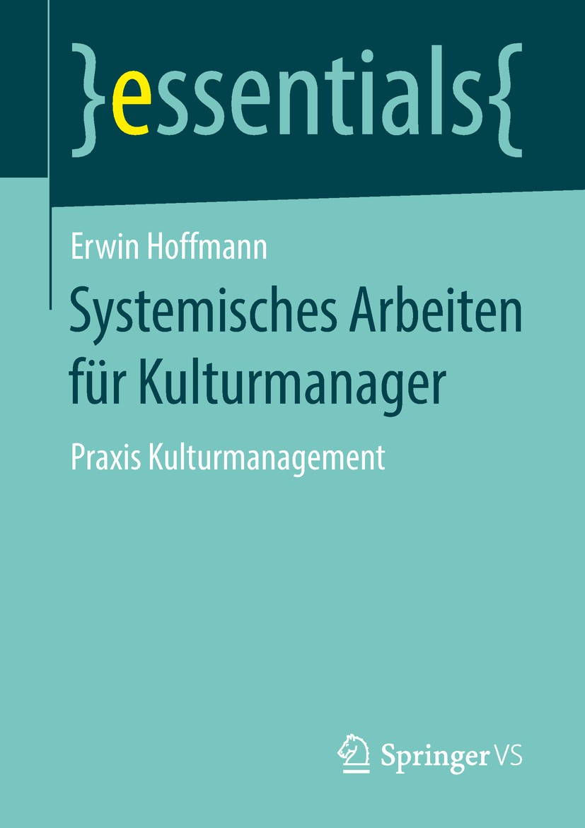 Titlebook: Systemisches Arbeiten für Kulturmanager; Praxis Kulturmanagem Erwin Hoffmann Book 2019 Springer Fachmedien Wiesbaden GmbH, ein Teil von Spr Titlebook: Systemisches Arbeiten für Kulturmanager; Praxis Kulturmanagem Erwin Hoffmann Book 2019 Springer Fachmedien Wiesbaden GmbH, ein Teil von Spr
