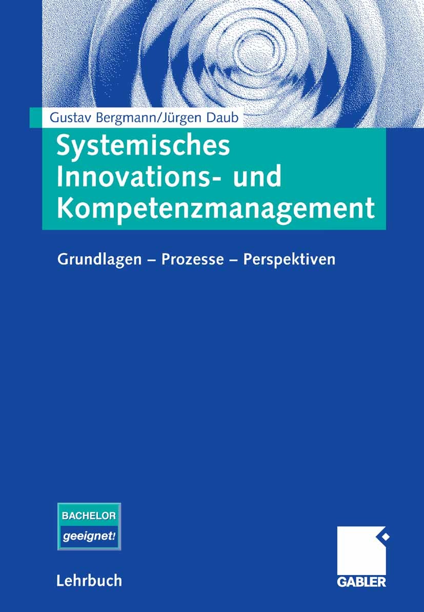 Titlebook: Systemisches Innovations- und Kompetenzmanagement; Grundlagen - Prozess Gustav Bergmann,Jürgen Daub Textbook 20061st edition Gabler Verlag Titlebook: Systemisches Innovations- und Kompetenzmanagement; Grundlagen - Prozess Gustav Bergmann,Jürgen Daub Textbook 20061st edition Gabler Verlag