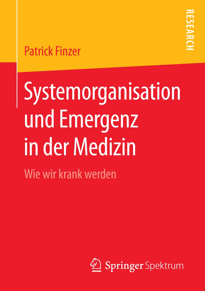 Titlebook: Systemorganisation und Emergenz in der Medizin; Wie wir krank werden Patrick Finzer Book 2014 Springer Fachmedien Wiesbaden 2014 Emergenz.K Titlebook: Systemorganisation und Emergenz in der Medizin; Wie wir krank werden Patrick Finzer Book 2014 Springer Fachmedien Wiesbaden 2014 Emergenz.K