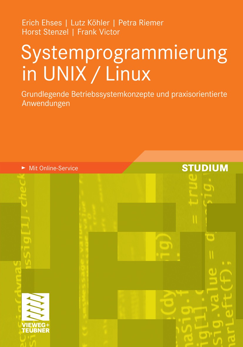 Titlebook: Systemprogrammierung in UNIX / Linux; Grundlegende Betrieb Erich Ehses,Lutz Köhler,Frank Victor Textbook 2012 Vieweg+Teubner Verlag | Sprin Titlebook: Systemprogrammierung in UNIX / Linux; Grundlegende Betrieb Erich Ehses,Lutz Köhler,Frank Victor Textbook 2012 Vieweg+Teubner Verlag | Sprin