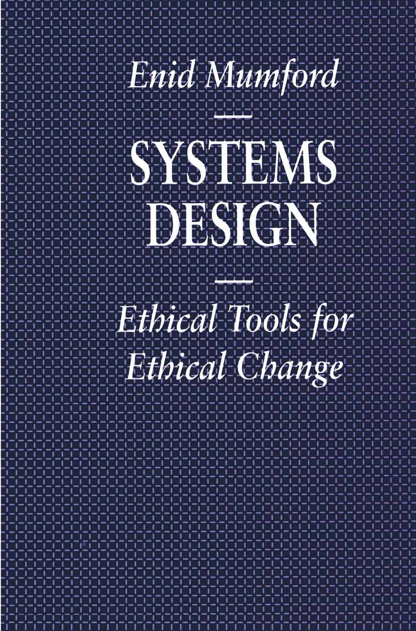 Titlebook: Systems Design: Ethical Tools for Ethical Change; Enid Mumford Textbook 1996Latest edition Enid Mumford 1996 efficiency.management.organiz Titlebook: Systems Design: Ethical Tools for Ethical Change; Enid Mumford Textbook 1996Latest edition Enid Mumford 1996 efficiency.management.organiz