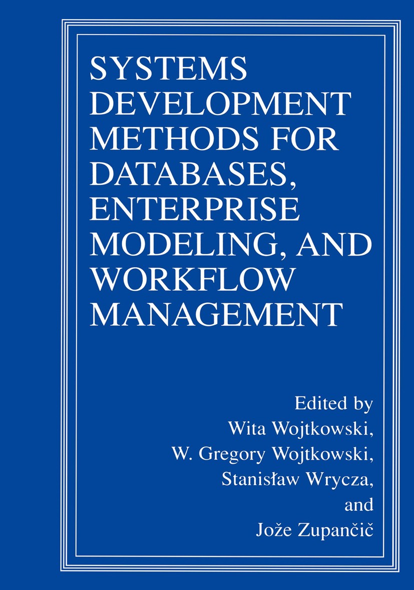 Titlebook: Systems Development Methods for Databases, Enterprise Modeling, and Workflow Management; Wita Wojtkowski,W. Gregory Wojtkowski,Jože Zupanč Titlebook: Systems Development Methods for Databases, Enterprise Modeling, and Workflow Management; Wita Wojtkowski,W. Gregory Wojtkowski,Jože Zupanč
