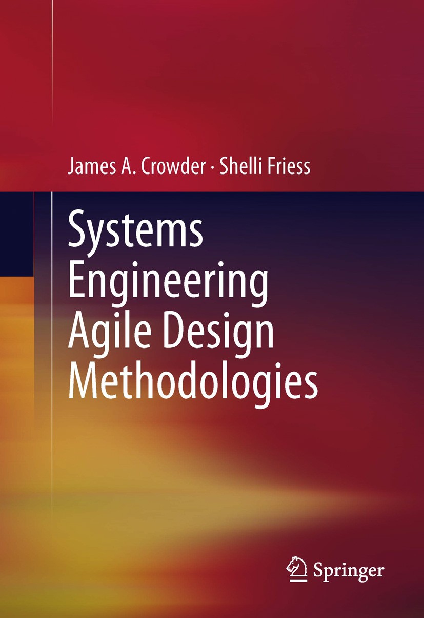 Titlebook: Systems Engineering Agile Design Methodologies; James A. Crowder,Shelli Friess Book 2013 Springer Science+Business Media New York 2013 Des Titlebook: Systems Engineering Agile Design Methodologies; James A. Crowder,Shelli Friess Book 2013 Springer Science+Business Media New York 2013 Des
