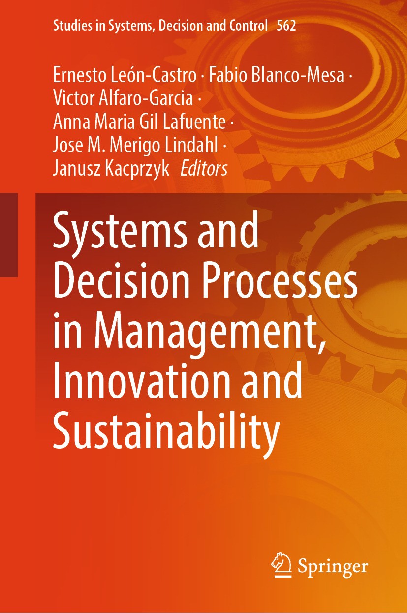 Titlebook: Systems and Decision Processes in Management, Innovation and Sustainability; Ernesto Leon-Castro,Fabio Blanco-Mesa,Janusz Kacpr Book 2024 Titlebook: Systems and Decision Processes in Management, Innovation and Sustainability; Ernesto Leon-Castro,Fabio Blanco-Mesa,Janusz Kacpr Book 2024