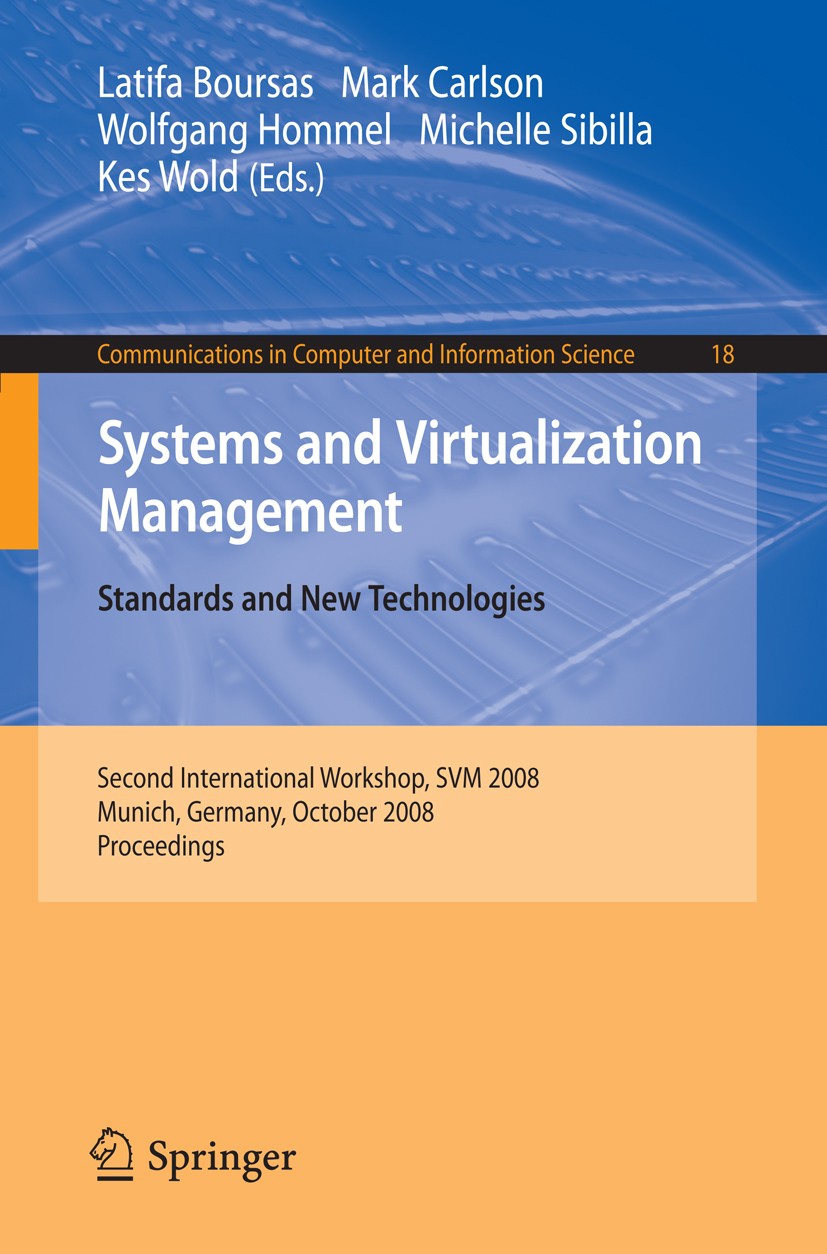 Titlebook: Systems and Virtualization Management; Standards and New Te Latifa Boursas,Mark Carlson,Kes Wold Conference proceedings 2008 Springer-Verla Titlebook: Systems and Virtualization Management; Standards and New Te Latifa Boursas,Mark Carlson,Kes Wold Conference proceedings 2008 Springer-Verla