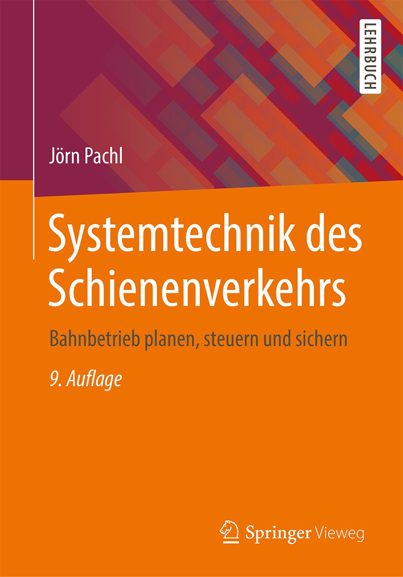 Titlebook: Systemtechnik des Schienenverkehrs; Bahnbetrieb planen, Jörn Pachl Textbook 20189th edition Springer Fachmedien Wiesbaden GmbH, ein Teil v Titlebook: Systemtechnik des Schienenverkehrs; Bahnbetrieb planen, Jörn Pachl Textbook 20189th edition Springer Fachmedien Wiesbaden GmbH, ein Teil v