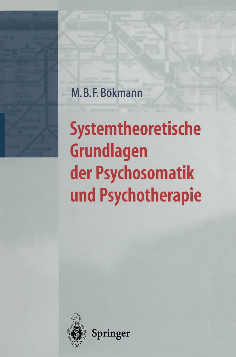 Titlebook: Systemtheoretische Grundlagen der Psychosomatik und Psychoterapie; Martin B. F. Bökmann Book 2000 Springer-Verlag Berlin Heidelberg 2000 D Titlebook: Systemtheoretische Grundlagen der Psychosomatik und Psychoterapie; Martin B. F. Bökmann Book 2000 Springer-Verlag Berlin Heidelberg 2000 D