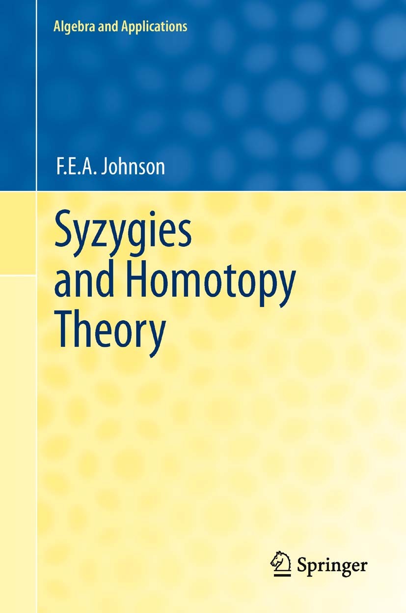 Titlebook: Syzygies and Homotopy Theory; F.E.A. Johnson Book 2012 Springer-Verlag London Limited 2012 D(2) problem.Milnor squares.R(2) problem.genera Titlebook: Syzygies and Homotopy Theory; F.E.A. Johnson Book 2012 Springer-Verlag London Limited 2012 D(2) problem.Milnor squares.R(2) problem.genera