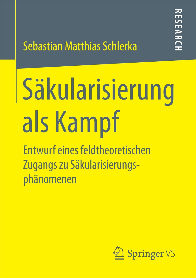 Titlebook: Säkularisierung als Kampf; Entwurf eines feldth Sebastian Matthias Schlerka Book 2017 Springer Fachmedien Wiesbaden 2017 Religionssoziologi Titlebook: Säkularisierung als Kampf; Entwurf eines feldth Sebastian Matthias Schlerka Book 2017 Springer Fachmedien Wiesbaden 2017 Religionssoziologi