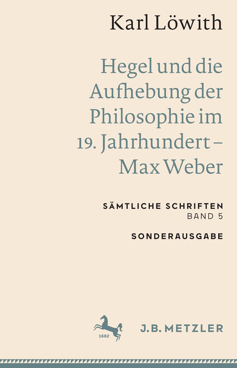 Titlebook: Karl Löwith: Hegel und die Aufhebung der Philosophie im 19. Jahrhundert – Max Weber; Sämtliche Schriften, Karl Löwith Book 2022 Springer-Ve Titlebook: Karl Löwith: Hegel und die Aufhebung der Philosophie im 19. Jahrhundert – Max Weber; Sämtliche Schriften, Karl Löwith Book 2022 Springer-Ve