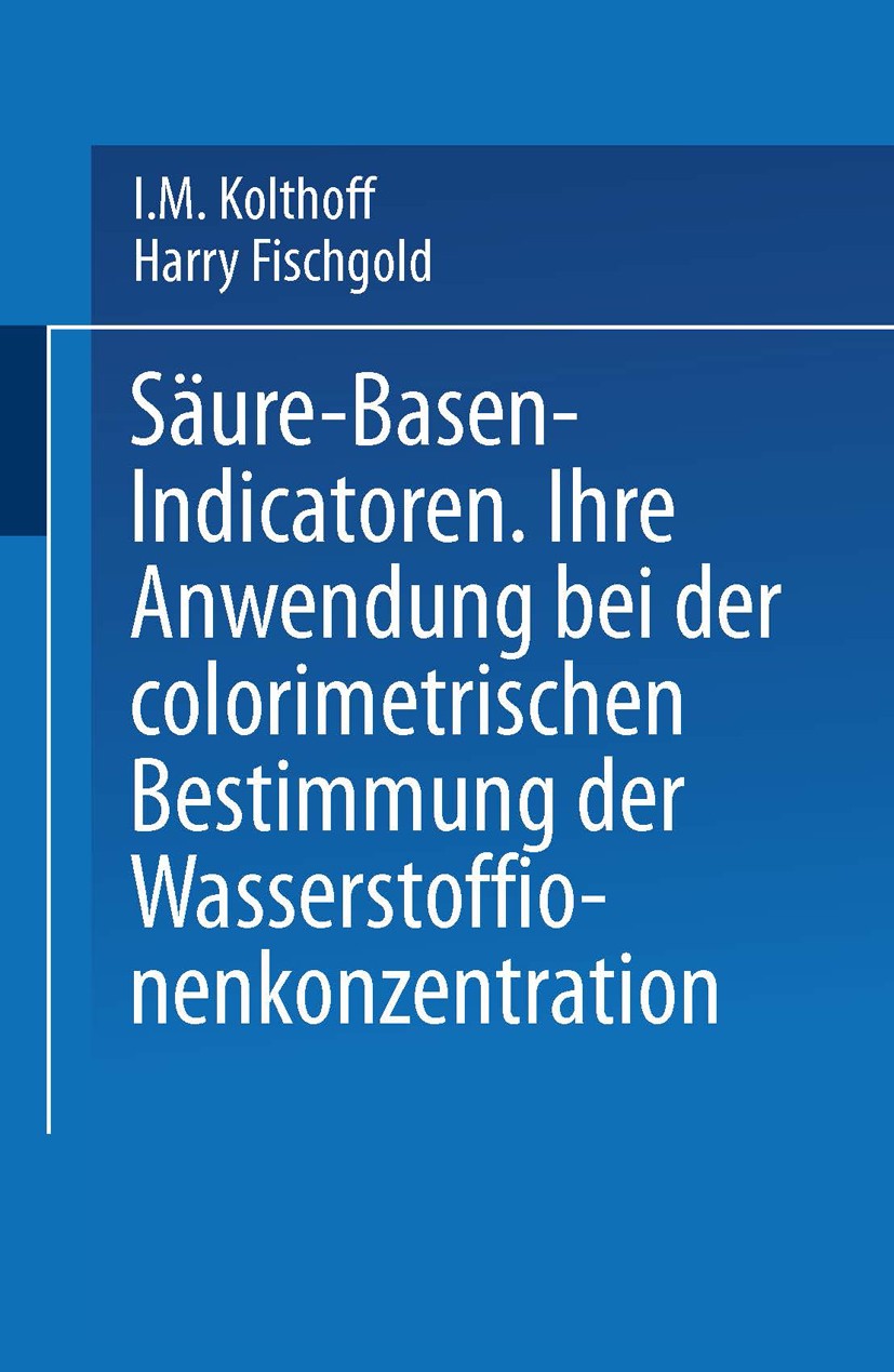 Titlebook: Säure — Basen — Indicatoren; Ihre Anwendung bei d I. M. Kolthoff,Harry Fischgold Book 1932 Springer-Verlag Berlin Heidelberg 1932 Ampholyte Titlebook: Säure — Basen — Indicatoren; Ihre Anwendung bei d I. M. Kolthoff,Harry Fischgold Book 1932 Springer-Verlag Berlin Heidelberg 1932 Ampholyte