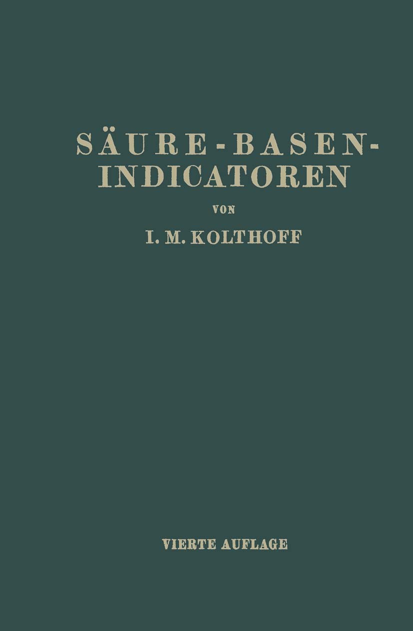 Titlebook: Säure-Basen- Indicatoren; Ihre Anwendung bei d I. M. Kolthoff Book 1932Latest edition Springer-Verlag Berlin Heidelberg 1932 Ampholyte.Elek Titlebook: Säure-Basen- Indicatoren; Ihre Anwendung bei d I. M. Kolthoff Book 1932Latest edition Springer-Verlag Berlin Heidelberg 1932 Ampholyte.Elek
