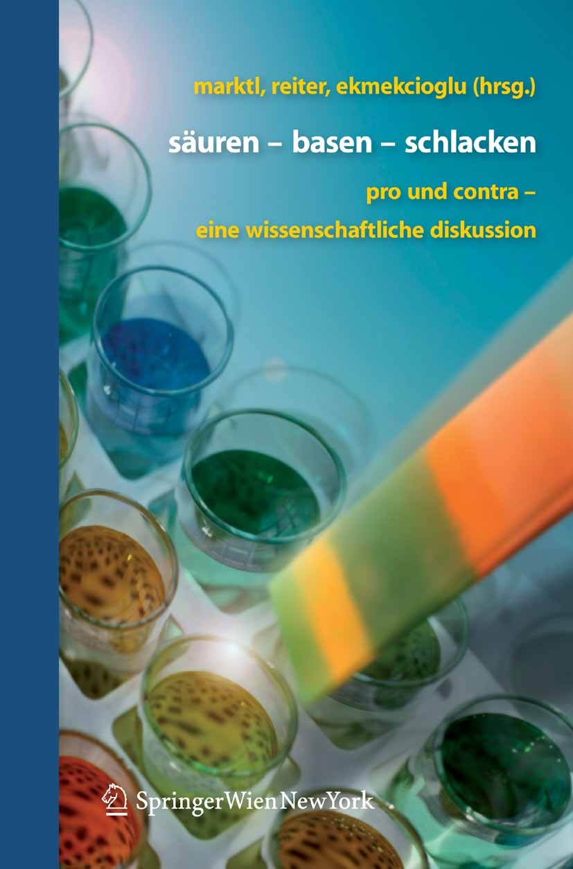 Titlebook: Säuren - Basen - Schlacken; Pro und Contra - ein Wolfgang Marktl,Cem Ekmekcioglu,Bettina Reiter Book 2007 Springer-Verlag Vienna 2007 Aller Titlebook: Säuren - Basen - Schlacken; Pro und Contra - ein Wolfgang Marktl,Cem Ekmekcioglu,Bettina Reiter Book 2007 Springer-Verlag Vienna 2007 Aller