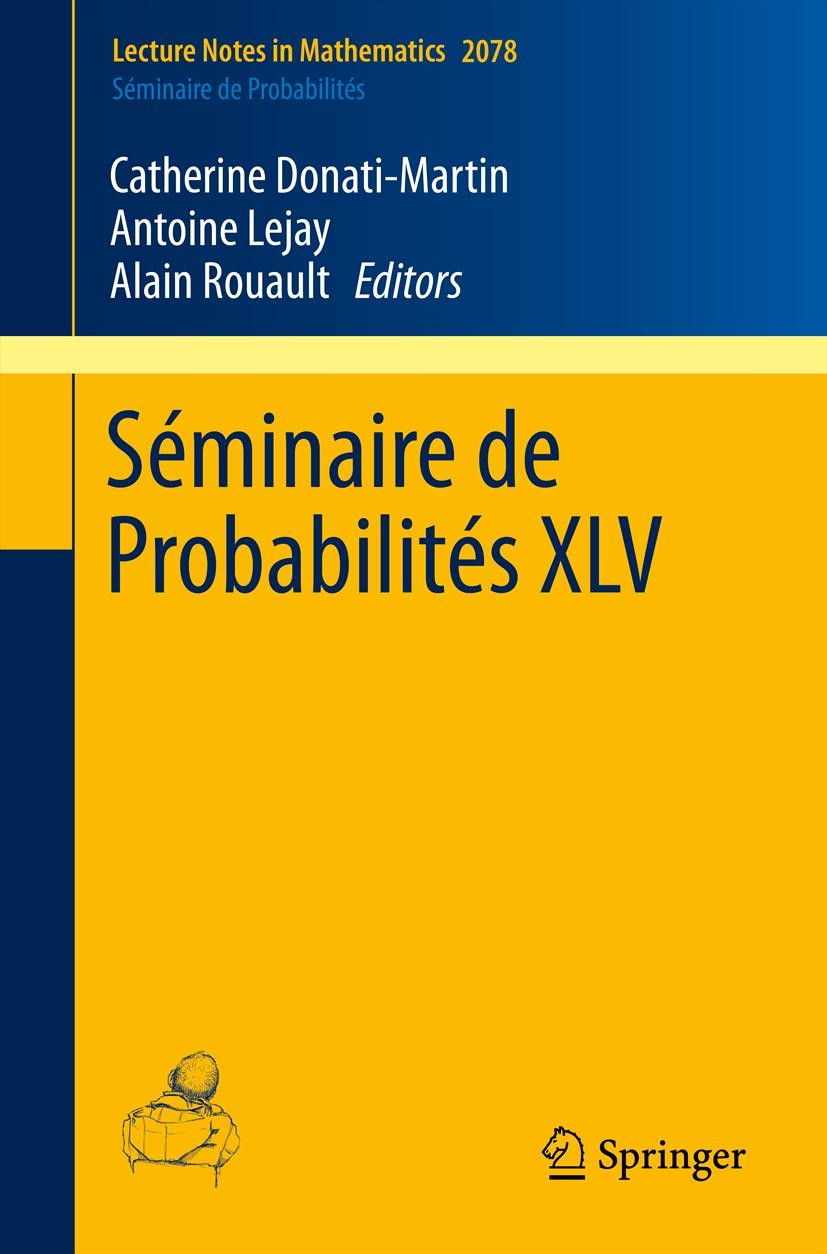 Titlebook: Séminaire de Probabilités XLV; Catherine Donati-Martin,Antoine Lejay,Alain Rouaul Book 2013 Springer International Publishing Switzerland Titlebook: Séminaire de Probabilités XLV; Catherine Donati-Martin,Antoine Lejay,Alain Rouaul Book 2013 Springer International Publishing Switzerland