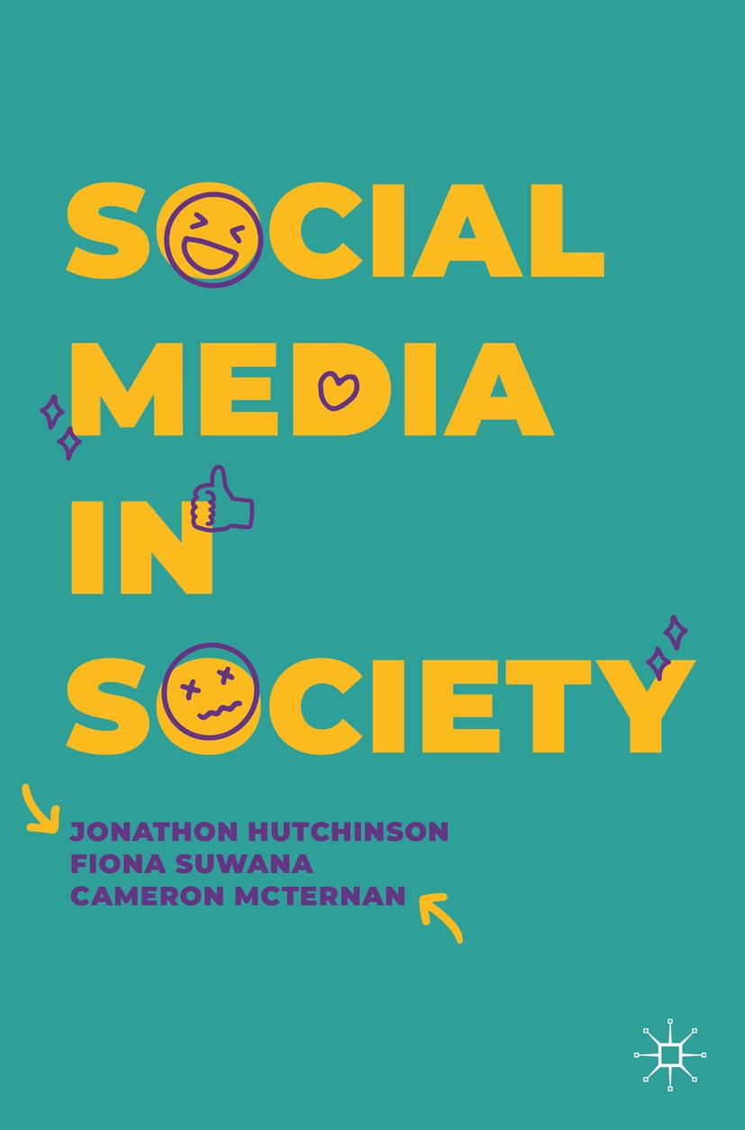 Titlebook: Social Media in Society; Jonathon Hutchinson,Fiona Suwana,Cameron McTernan Textbook 2024 The Editor(s) (if applicable) and The Author(s), Titlebook: Social Media in Society; Jonathon Hutchinson,Fiona Suwana,Cameron McTernan Textbook 2024 The Editor(s) (if applicable) and The Author(s),