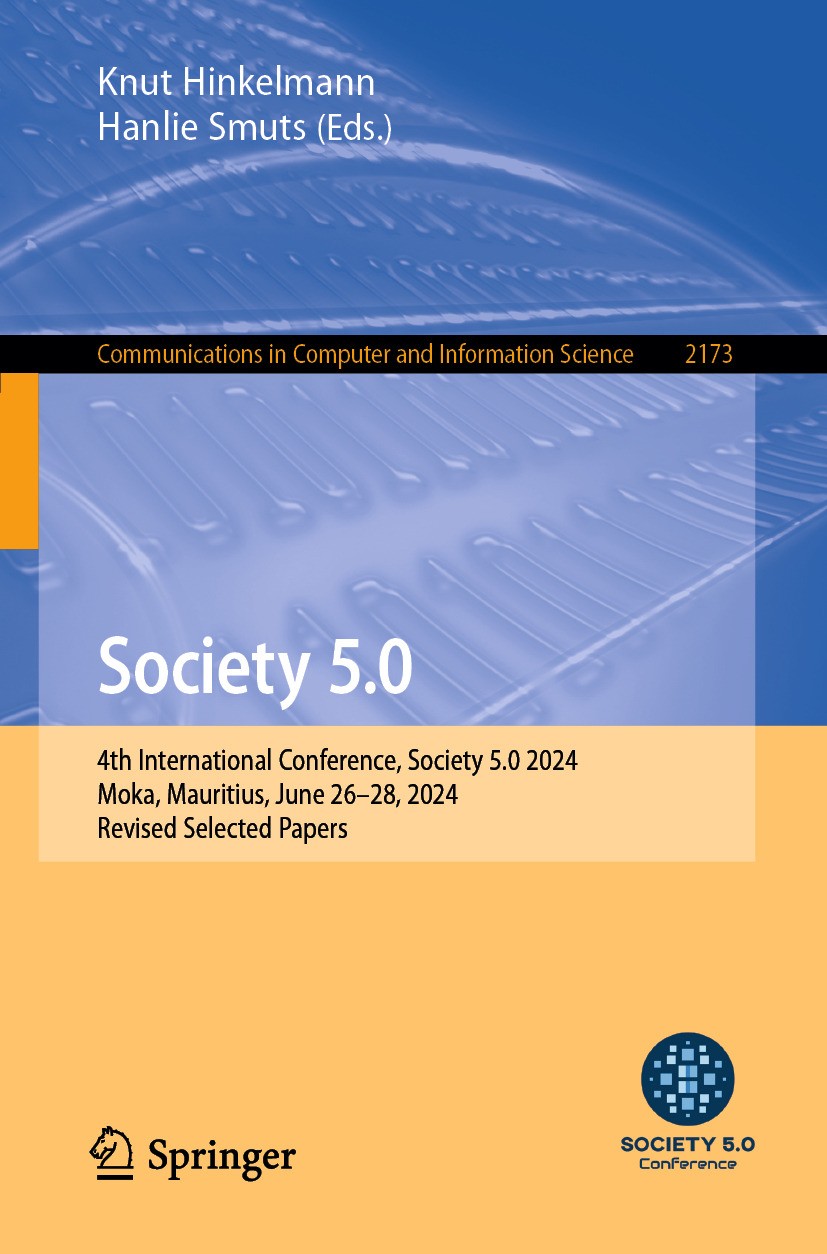 Titlebook: Society 5.0; 4th International Co Knut Hinkelmann,Hanlie Smuts Conference proceedings 2025 The Editor(s) (if applicable) and The Author(s), Titlebook: Society 5.0; 4th International Co Knut Hinkelmann,Hanlie Smuts Conference proceedings 2025 The Editor(s) (if applicable) and The Author(s),