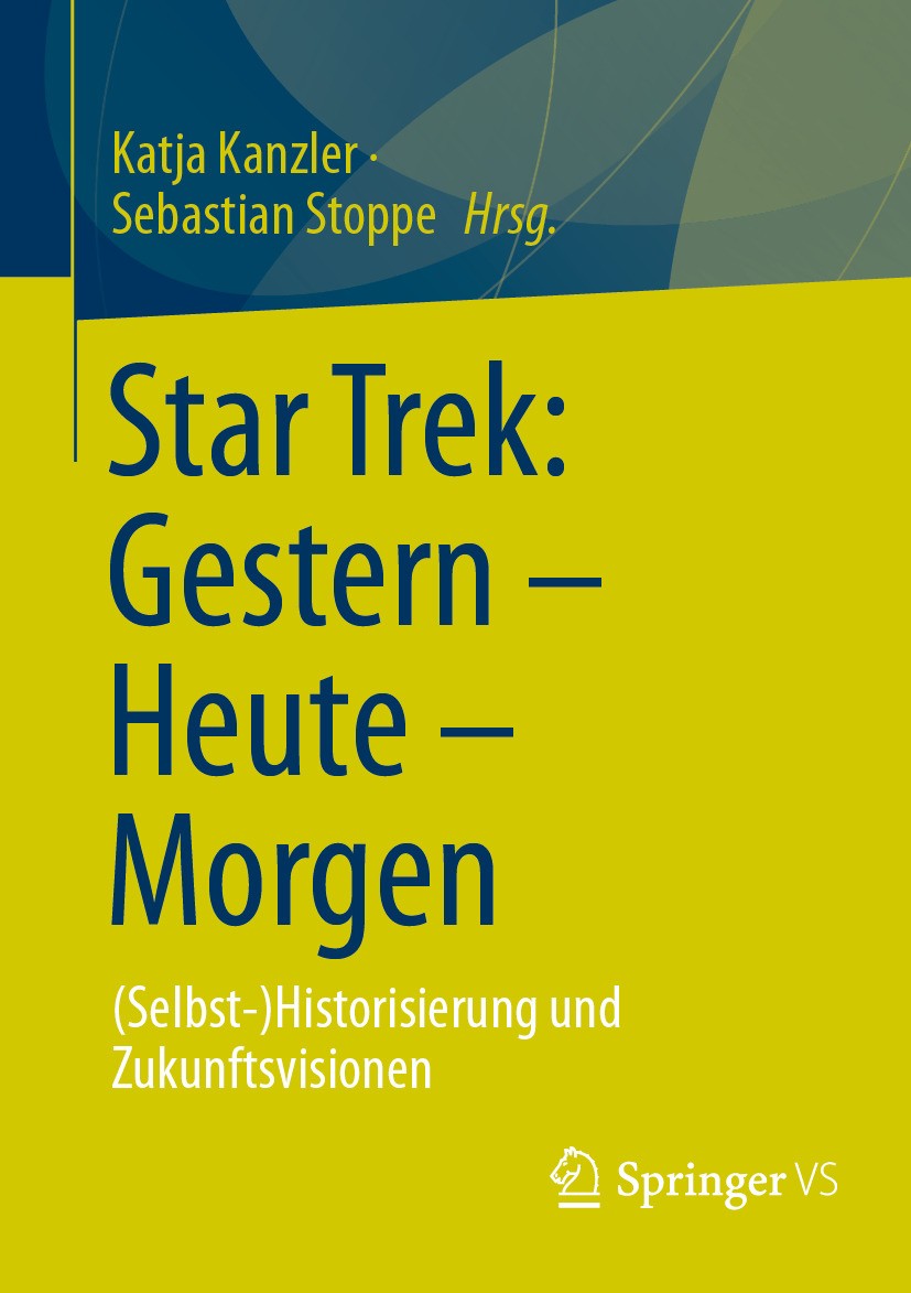 Titlebook: Star Trek: Gestern – Heute – Morgen; (Selbst-)Historisier Katja Kanzler,Sebastian Stoppe Book 2024 Der/die Herausgeber bzw. der/die Autor(e Titlebook: Star Trek: Gestern – Heute – Morgen; (Selbst-)Historisier Katja Kanzler,Sebastian Stoppe Book 2024 Der/die Herausgeber bzw. der/die Autor(e