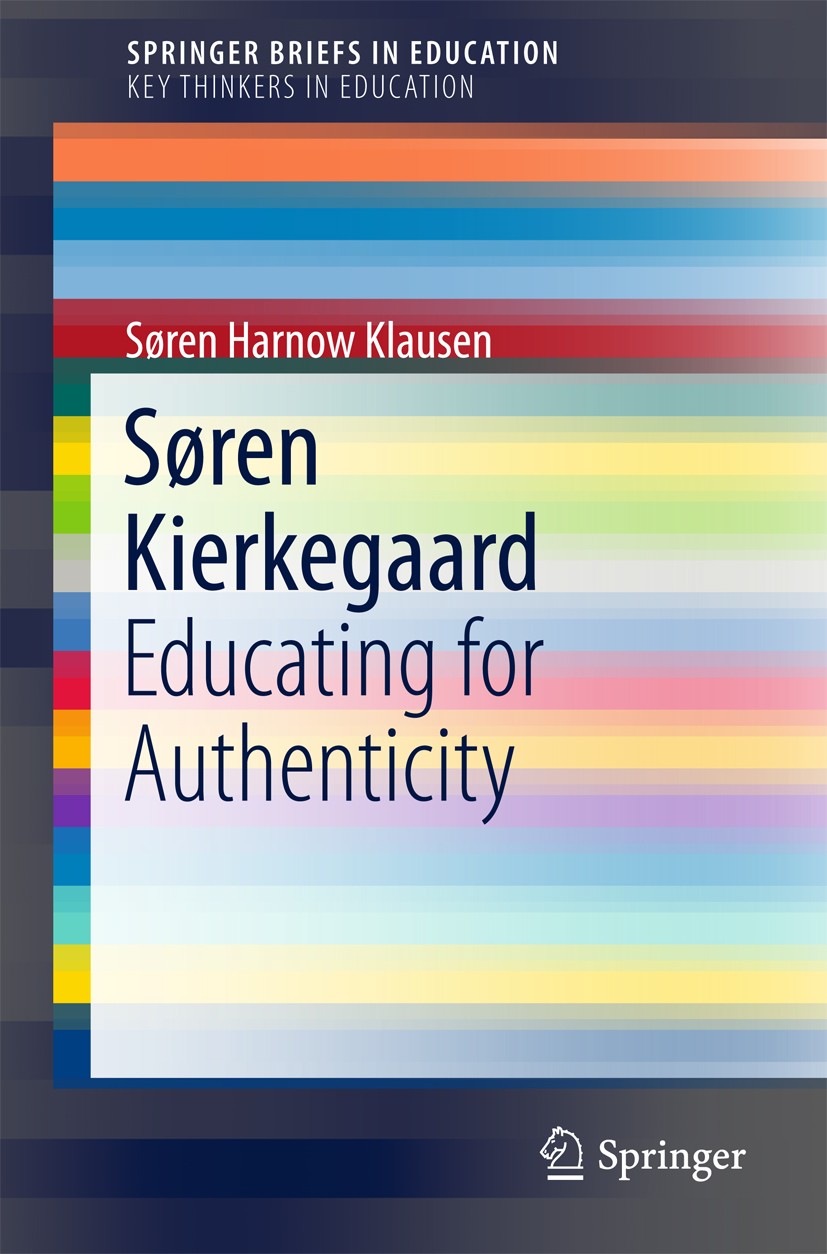 Titlebook: Søren Kierkegaard; Educating for Authen Søren Harnow Klausen Book 2018 The Author(s) 2018 existential philosophy.authenticity.teaching as f Titlebook: Søren Kierkegaard; Educating for Authen Søren Harnow Klausen Book 2018 The Author(s) 2018 existential philosophy.authenticity.teaching as f