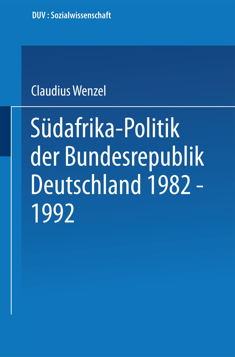 Titlebook: Südafrika-Politik der Bundesrepublik Deutschland 1982 – 1992; Politik gegen Aparth Claudius Wenzel Book 1994 Springer Fachmedien Wiesbaden Titlebook: Südafrika-Politik der Bundesrepublik Deutschland 1982 – 1992; Politik gegen Aparth Claudius Wenzel Book 1994 Springer Fachmedien Wiesbaden