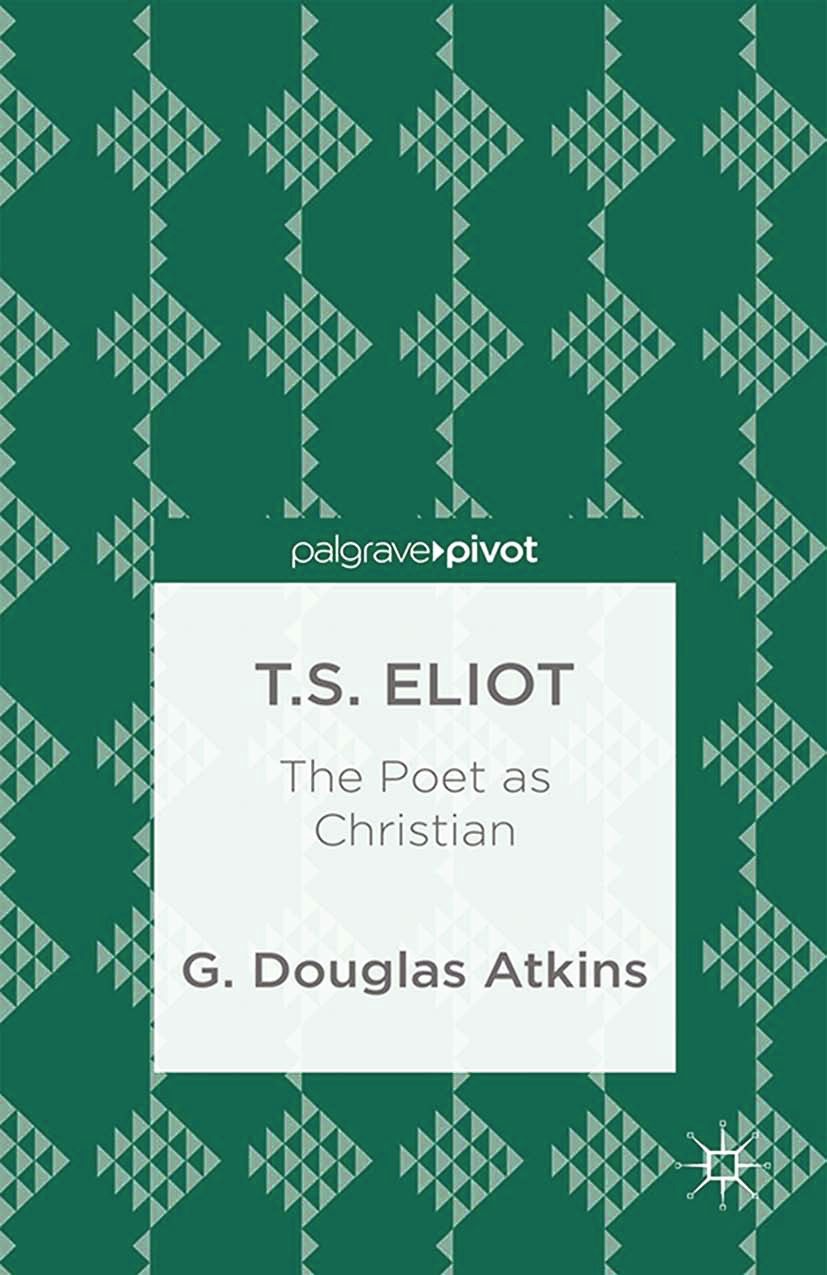 Titlebook: T.S. Eliot: The Poet as Christian; G. Douglas Atkins Book 2014 G. Douglas Atkins 2014 George Eliot.poem.poet.poetics.Song.British and Iris Titlebook: T.S. Eliot: The Poet as Christian; G. Douglas Atkins Book 2014 G. Douglas Atkins 2014 George Eliot.poem.poet.poetics.Song.British and Iris