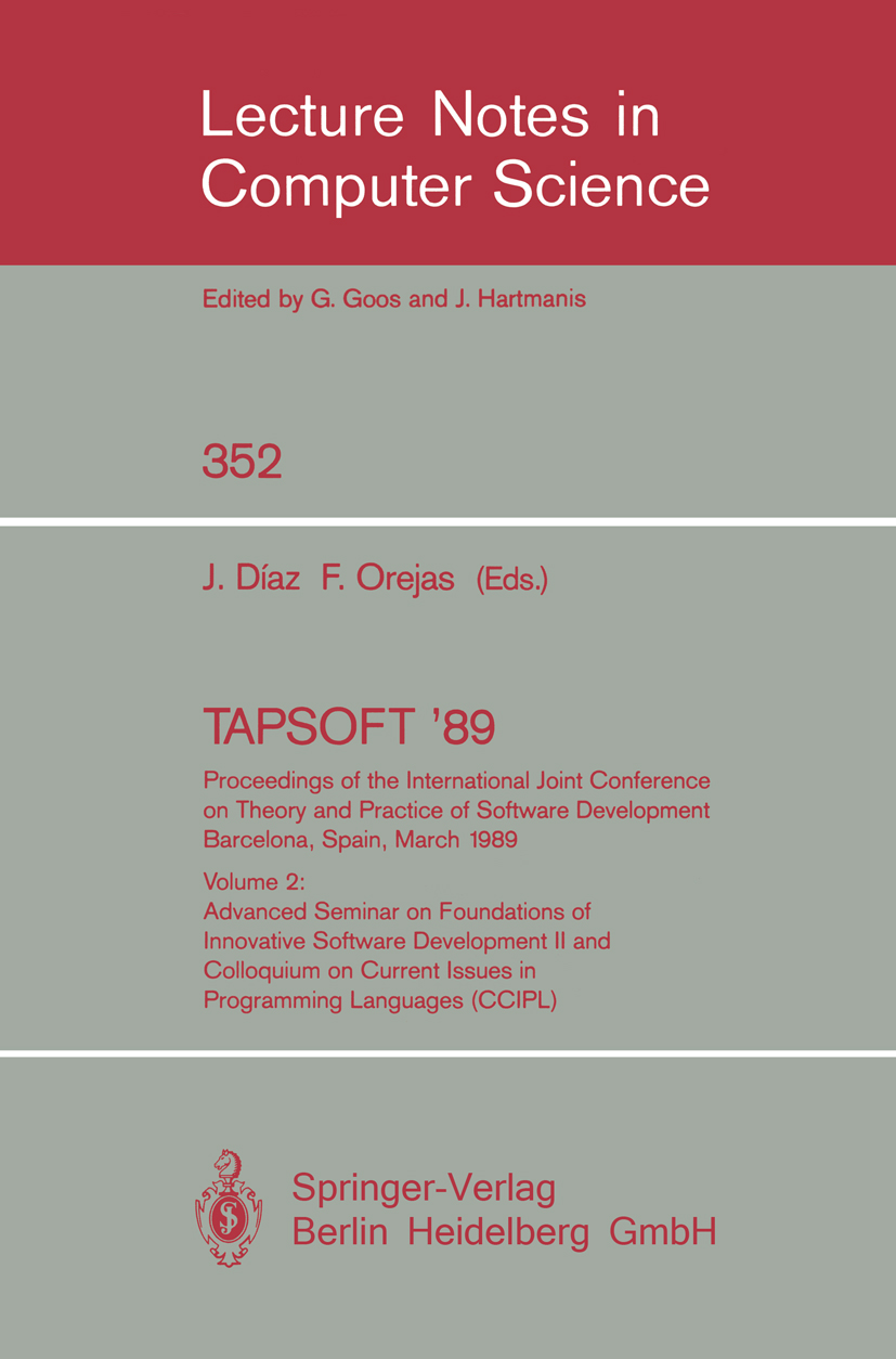 Titlebook: TAPSOFT ‘89: Proceedings of the International Joint Conference on Theory and Practice of Software De; Volume 2: Advanced S J. Díaz,F. Oreja Titlebook: TAPSOFT ‘89: Proceedings of the International Joint Conference on Theory and Practice of Software De; Volume 2: Advanced S J. Díaz,F. Oreja