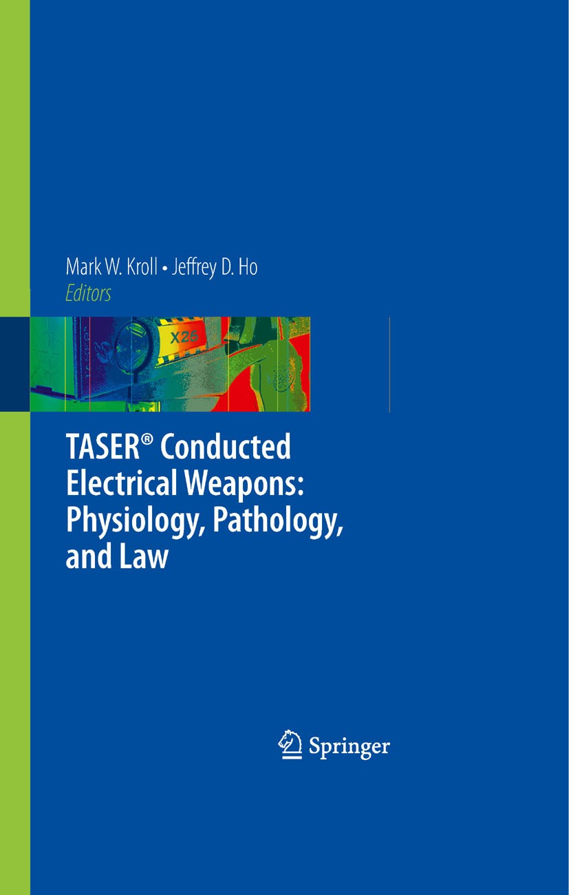 Titlebook: TASER® Conducted Electrical Weapons: Physiology, Pathology, and Law; Jeffrey D.‘Ho,Mark W. Kroll Book 2009 Springer-Verlag US 2009 heart.p Titlebook: TASER® Conducted Electrical Weapons: Physiology, Pathology, and Law; Jeffrey D.‘Ho,Mark W. Kroll Book 2009 Springer-Verlag US 2009 heart.p