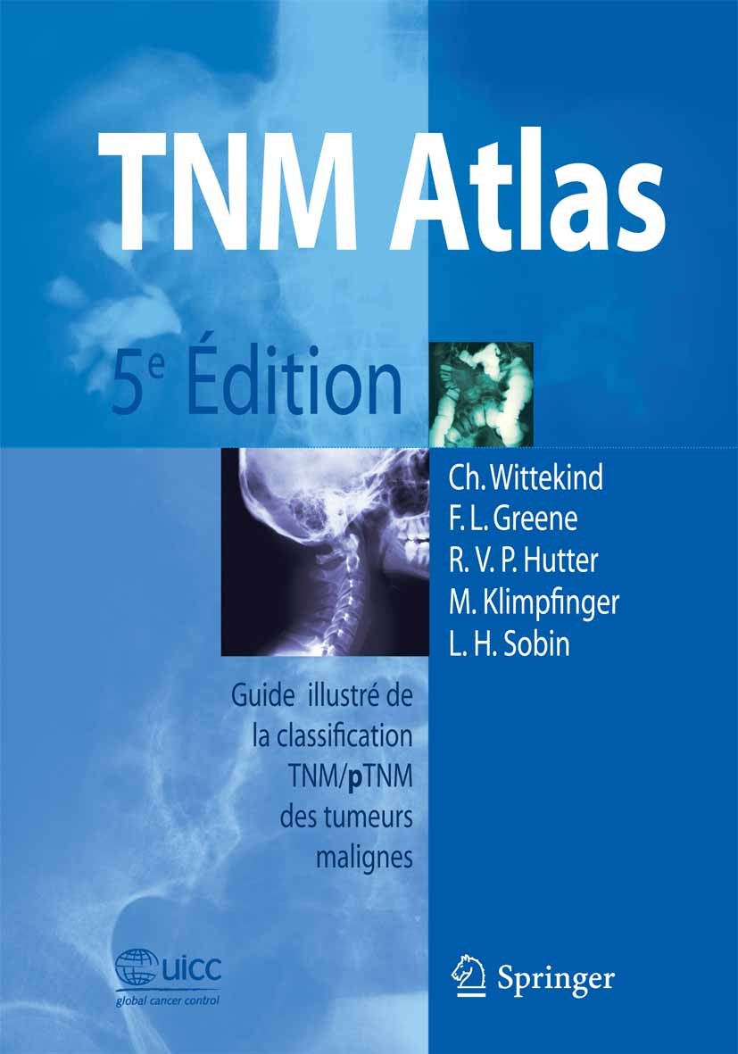 Titlebook: TNM-Atlas; Guide illustré de la Ch. Wittekind,F. L. Greene,L. H. Sobin Book 2006Latest edition Springer-Verlag Paris 2006 Atlas TNM.Oncolog Titlebook: TNM-Atlas; Guide illustré de la Ch. Wittekind,F. L. Greene,L. H. Sobin Book 2006Latest edition Springer-Verlag Paris 2006 Atlas TNM.Oncolog
