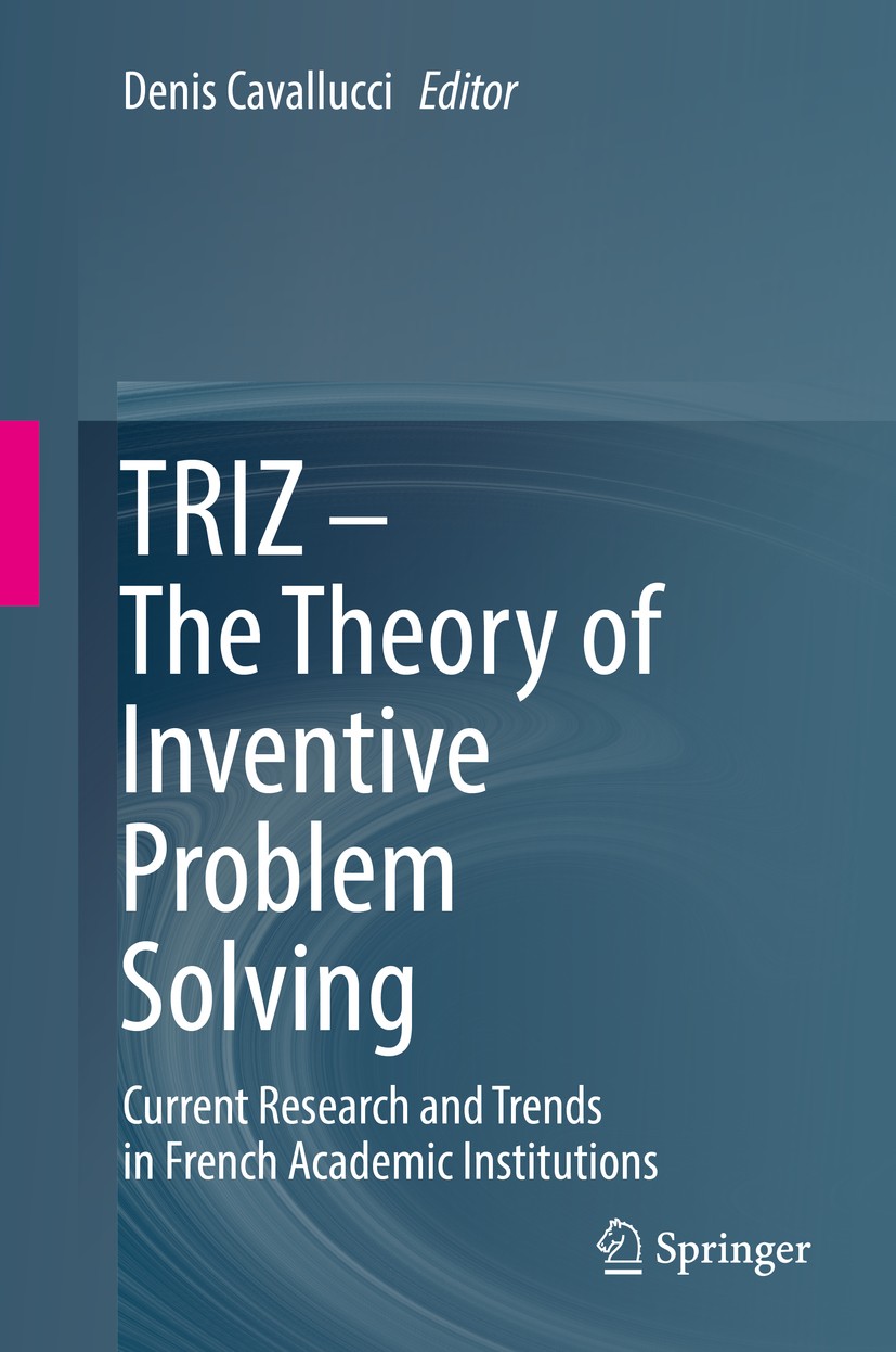 Titlebook: TRIZ – The Theory of Inventive Problem Solving; Current Research and Denis Cavallucci Book 2017 Springer International Publishing AG 2017 T Titlebook: TRIZ – The Theory of Inventive Problem Solving; Current Research and Denis Cavallucci Book 2017 Springer International Publishing AG 2017 T