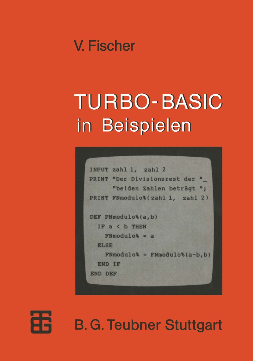 Titlebook: TURBO-BASIC in Beispielen; Volker Fischer Textbook 1987 Springer Fachmedien Wiesbaden 1987 BASIC.Fertigung.Pascal.Programmiersprache Titlebook: TURBO-BASIC in Beispielen; Volker Fischer Textbook 1987 Springer Fachmedien Wiesbaden 1987 BASIC.Fertigung.Pascal.Programmiersprache