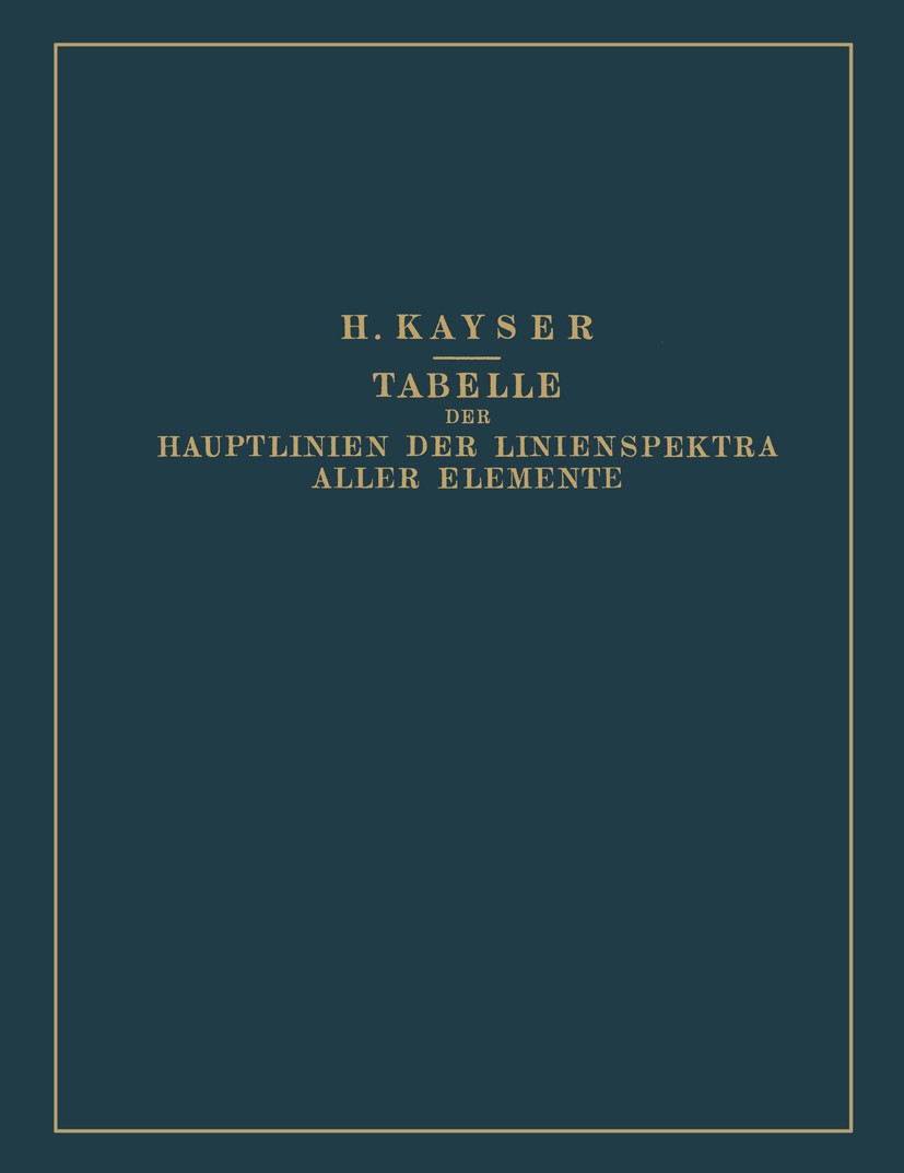Titlebook: Tabelle der Hauptlinien der Linienspektra Aller Elemente nach Wellenlänge Geordnet; H. Kayser Book 1926 Springer-Verlag Berlin Heidelberg Titlebook: Tabelle der Hauptlinien der Linienspektra Aller Elemente nach Wellenlänge Geordnet; H. Kayser Book 1926 Springer-Verlag Berlin Heidelberg