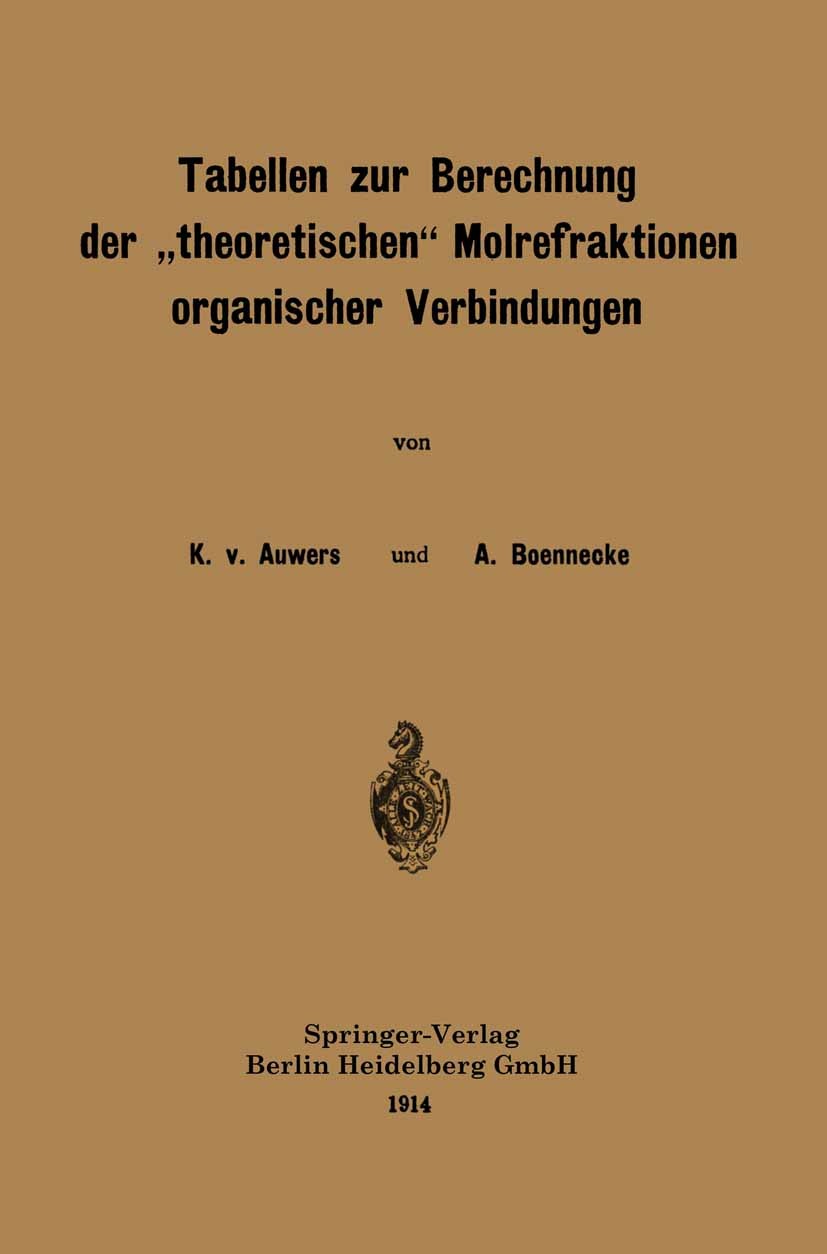 Titlebook: Tabellen zur Berechnung der „theoretischen“ Molrefraktionen organischer Verbindungen; K. Auwers,A. Boennecke Book 1914 Springer-Verlag Ber Titlebook: Tabellen zur Berechnung der „theoretischen“ Molrefraktionen organischer Verbindungen; K. Auwers,A. Boennecke Book 1914 Springer-Verlag Ber