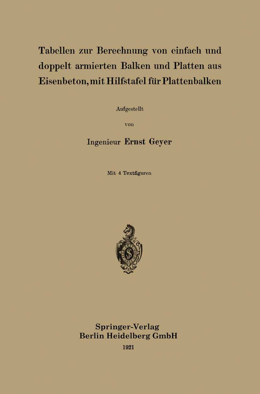 Titlebook: Tabellen zur Berechnung von einfach und doppelt armierten Balken und Platten aus Eisenbeton, mit Hil; Ingenieur Ernst Geyer Book 1921 Spri Titlebook: Tabellen zur Berechnung von einfach und doppelt armierten Balken und Platten aus Eisenbeton, mit Hil; Ingenieur Ernst Geyer Book 1921 Spri