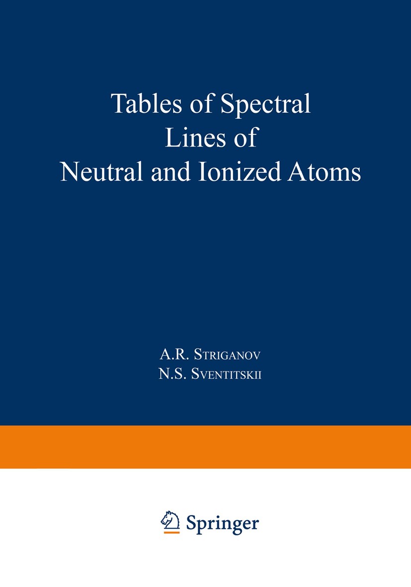 Titlebook: Tables of Spectral Lines of Neutral and Ionized Atoms; A. R. Striganov,N. S. Sventitskii Book 1968 Springer Science+Business Media New Yor Titlebook: Tables of Spectral Lines of Neutral and Ionized Atoms; A. R. Striganov,N. S. Sventitskii Book 1968 Springer Science+Business Media New Yor