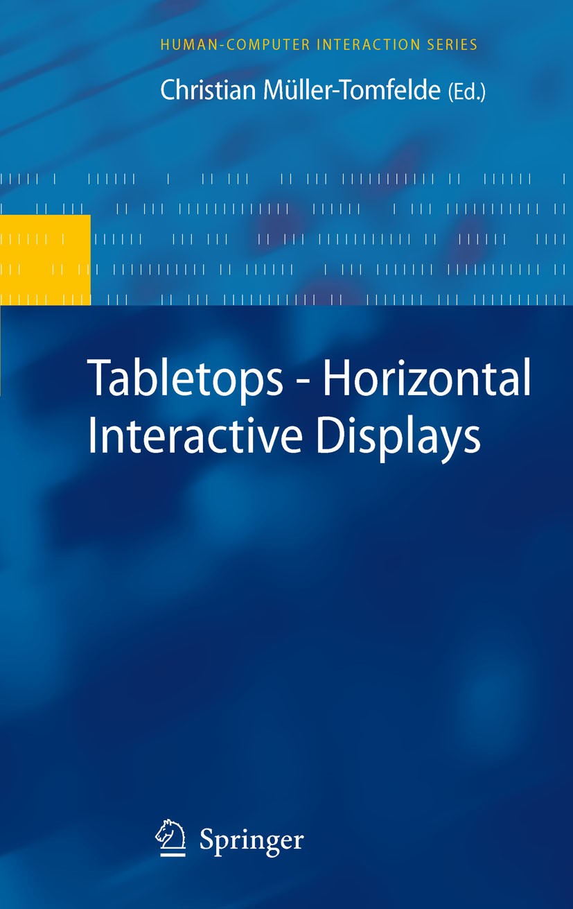 Titlebook: Tabletops - Horizontal Interactive Displays; Christian Müller-Tomfelde Book 2010 Springer-Verlag London Limited 2010 Collaboration.Display Titlebook: Tabletops - Horizontal Interactive Displays; Christian Müller-Tomfelde Book 2010 Springer-Verlag London Limited 2010 Collaboration.Display