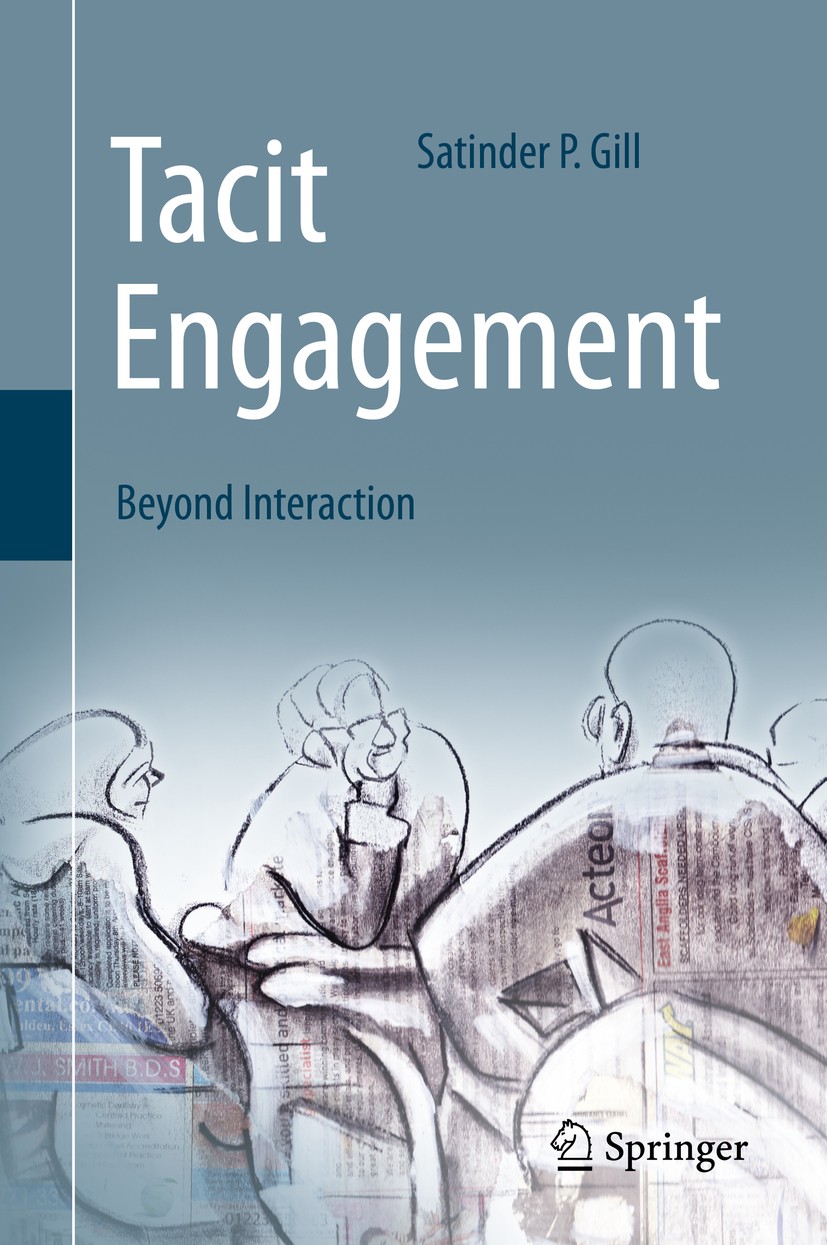 Titlebook: Tacit Engagement; Beyond Interaction Satinder P. Gill Book 2015 Springer International Publishing Switzerland 2015 Human Connectivity.Inter Titlebook: Tacit Engagement; Beyond Interaction Satinder P. Gill Book 2015 Springer International Publishing Switzerland 2015 Human Connectivity.Inter
